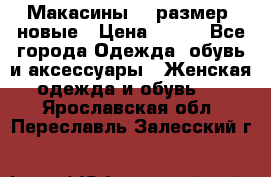 Макасины 41 размер, новые › Цена ­ 800 - Все города Одежда, обувь и аксессуары » Женская одежда и обувь   . Ярославская обл.,Переславль-Залесский г.
